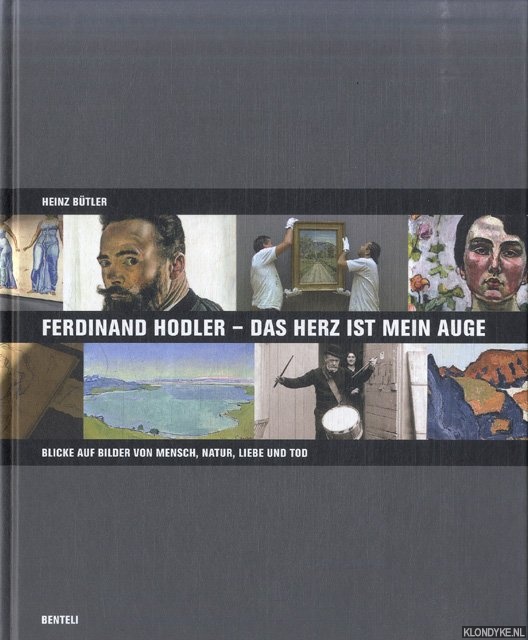 Btler, Heinz - Ferdinand Hodler. Das Herz ist mein Auge: Blick auf Bilder von Mensch, Natur, Liebe und Tod