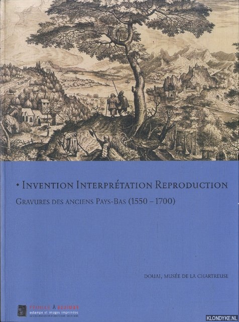Mas, Gatane & Julien Strypsteen - Invention, Interprtation, Reproduction. Gravuers Des Anciens Pays-Bas (1550-1700)