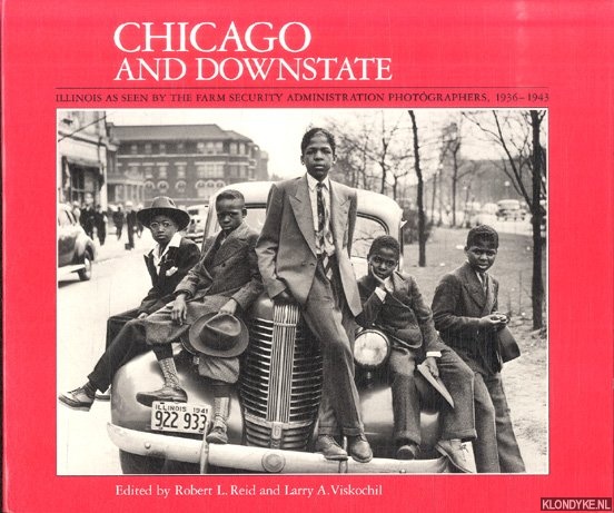 Reid, Robert L. & Larry A. Viskochil - Chicago and Downstate: Illinois As Seen by the Farm Security Administration Photographers, 1936-1943