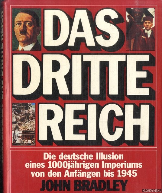 Bradley, John - Das dritte Reich - Die deutsche Illusion eines 1000jhrigen Imperiums von den Anfngen bis 1945