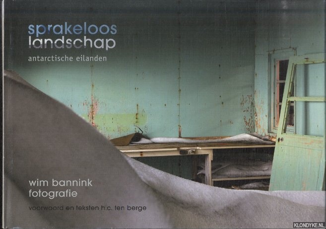 Berge, H.C. ten & Wim Bannink - Sprakeloos landschap. Antarctische Eilanden
