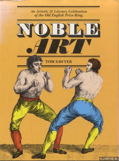 Sawyer, Tom - Noble art. An artistic & literary celebration of the old English prize-ring