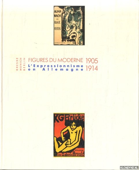 Perez, Annie - Dresden Munich Berlin: Figures Du Moderne: L'Expressionisme en Allemagne 1905-1914