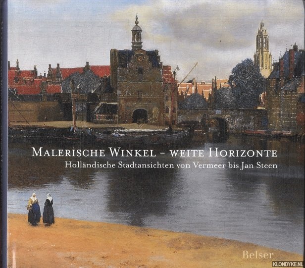 Suchtelen, Ariane van & Arthur K. Wheelock Jr. - Malerische Winkel - weite Horizonte. Hollndische Stadtansichten des Goldenen Zeitalters von Vermeer bis Jan Steen