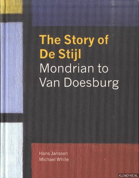 Janssen, Hans & Michael White - The story of De Stijl. Mondrian to van Doesburg