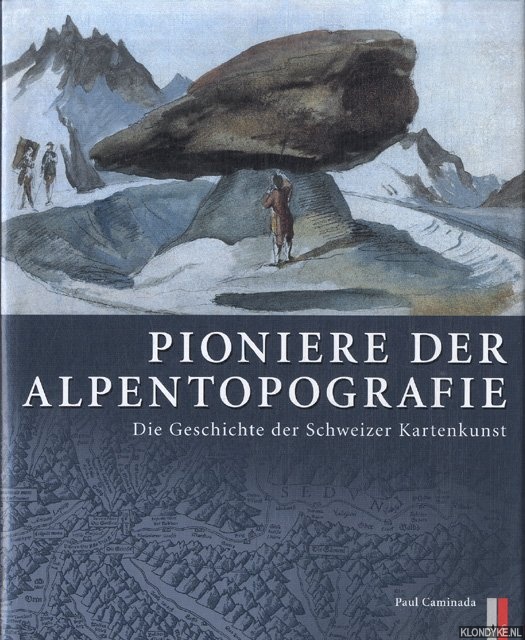 Caminada, Paul - Pioniere der Alpentopografie. Die Geschichte der Schweizer Kartenkunst