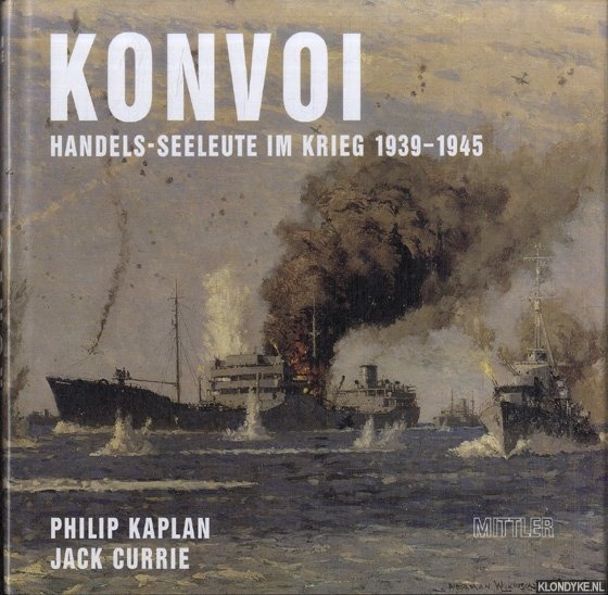 Kaplan, Philip & Jack Currie - Konvoi. Handels-Seeleute im Krieg 1939 - 1945