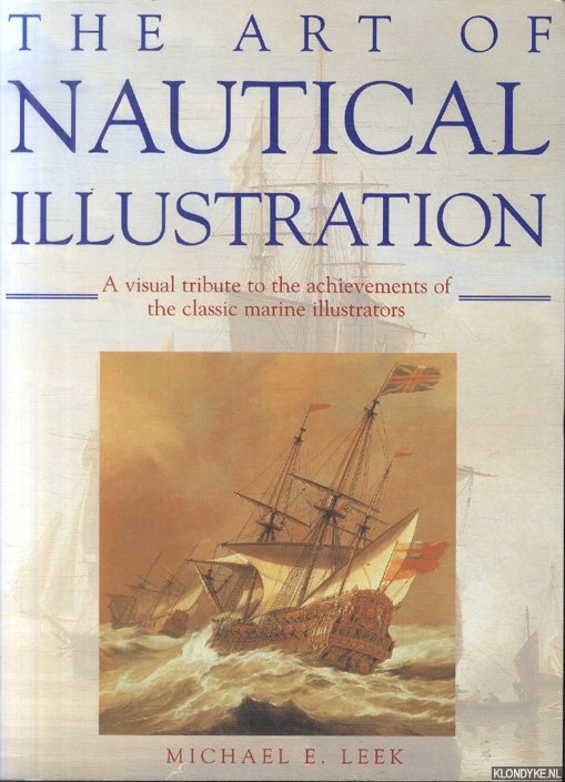 Leek, Michael E. - The Art of Nautical Illustration. A Visual Tribute to the Achievements of the Classic Marine Illustrators.