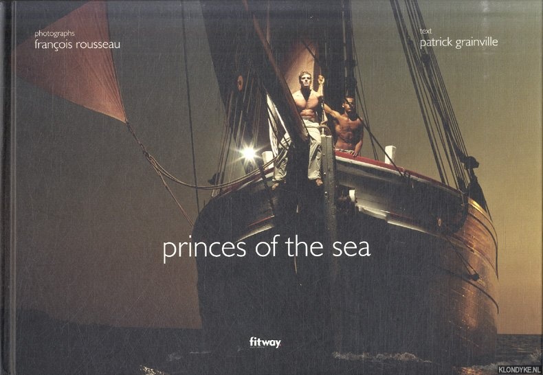 Grainville, Patrick (text) & Francois Rousseau (photographs) - Princes of the Sea