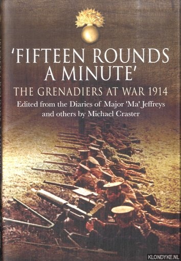 Craster, Michael - Fifteen Rounds a Minute. The Grenadiers at War. Augustus to December 1914. Edited from Diaries and Letters of Major 'Ma' Jeffreys and Others
