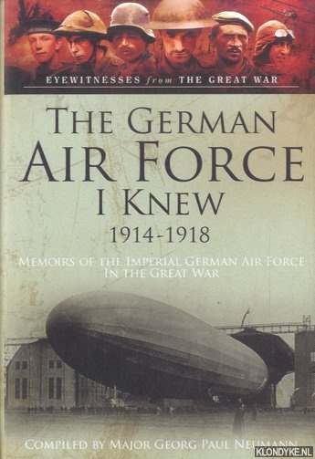 Neumann, Major Georg Paul - The German Airforce I Knew 1914-1918. Memoirs of the Imperial German Air Force in the Great War