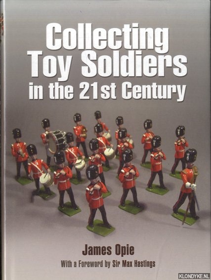 Opie, James & Sir Mark Hastings (Foreword) - Collecting Toy Soldiers in the 21st Century