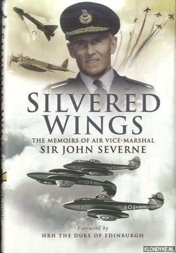 Severne, Sir John - Silvered Wings: The Memoirs of Air Vice-Marshal Sir John Severne KCVO OBE AFC DL