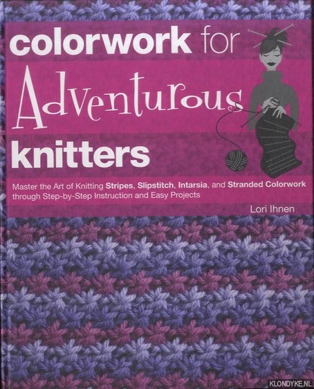Ihnen, Lori - Colorwork for Adventurous Knitters. Master the Art of Knitting Stripes, Slipstitch, Intarsia, and Stranded Colorwork Through Step-By-Step Instruction