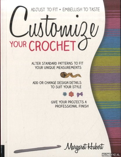 Hubert, Margaret - Customize Your Crochet. Adjust to Fit; Embellish to Taste