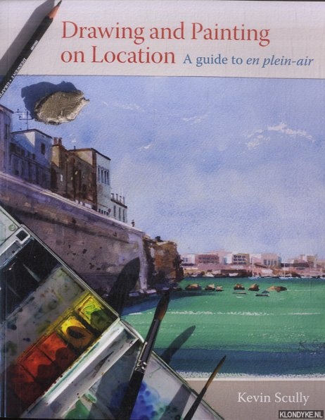 Scully, Kevin - Drawing and Painting on Location. A guide to en plein-air