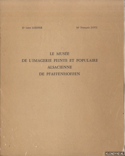 Kieffer, Lon & Franois Lotz - Le muse de l'imagerie peinte et populaire alsacienne de Pfaffenhoffen