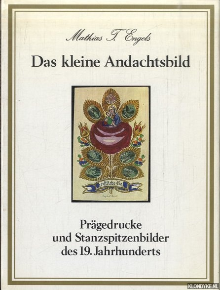 Engels, Mathias T. - Das kleine Andachtsbild. Prgedrucke und Stanzspitzenbilder des 19. Jahrhunderts.
