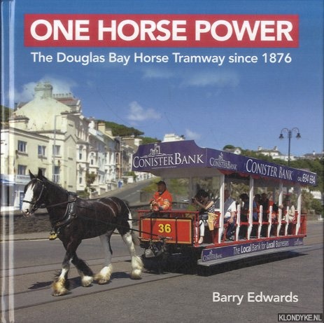 Edwards, Barry - One Horse Power. The Douglas Bay Horse Tramway since 1876