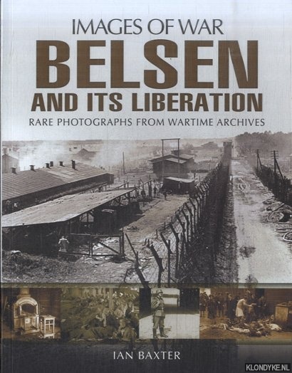 Baxter, Ian - Belsen and its Liberation. Rare Photographs from Wartime Archives