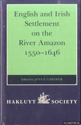 Lorimer, Joyce (edited by) - English and Irish Settlement on the River Amazon 1550-1646