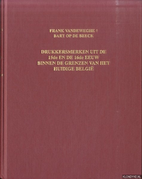 Vandeweghe, Frank & Bart op de Beeck - Drukkersmerken uit de 15de en de 16de eeuw binnen de grenzen van het huidige Belgi / Marques typographiques employes aux XVe et XVIe sicles dans les limites gographiques de la Belgique actuelle