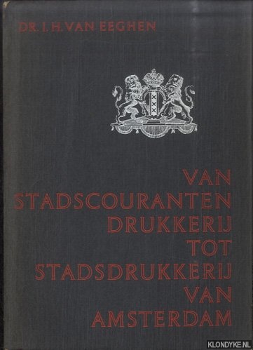 Eeghen, I.H. van - Van Stadscouranten Drukkerij tot Stadsdrukkerij van Amsterdam