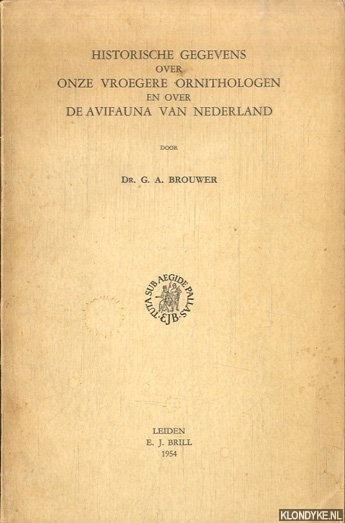 Brouwer, G.A. - Historische gegevens over onze vroegere ornithologen en over de avifauna van Nederland