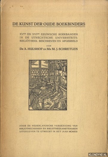 Hulshof, Dr. A, & Mr. M.J. Schretlen - De kunst der oude boekbinders. XVde en XVIde eeuwsche boekbanden in de Utrechtsche universiteitsbibliotheek, beschreven en afgebeeld