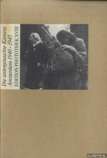 Kerbs, Diethart & Carry van Lakerveld - Die untergetauchte Kamera. Fotografie im Widerstand Amsterdam 1940-1945