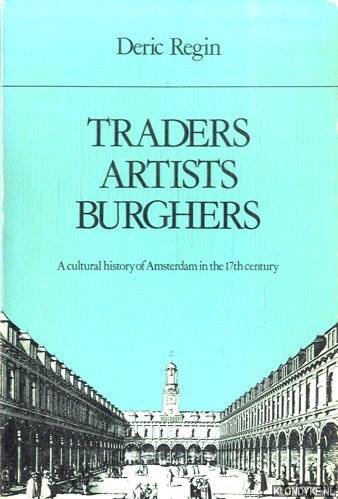 Regin, Deric - Traders, artists, burghers. A cultural history of Amsterdam in the 17th century