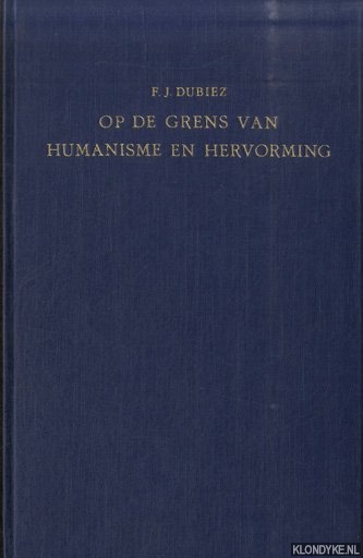 Dubiez, F.J. - Op de grens van humanisme en hervorming. De betekenis van de boekdrukkunst te Amsterdam in een bewogen tijd 1506-1578