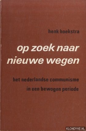 Hoekstra, Henk - Op zoek naar nieuwe wegen. Het Nederlands communisme in een bewogen periode