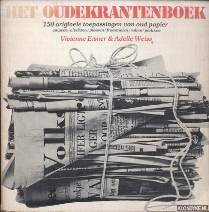 Eisner, Vivienne & Adelle Weiss - Het oudekrantenboek. 150 originele toepassingen van oud papier. Vouwen / vlechten / plooien / frommelen / rollen / plakken