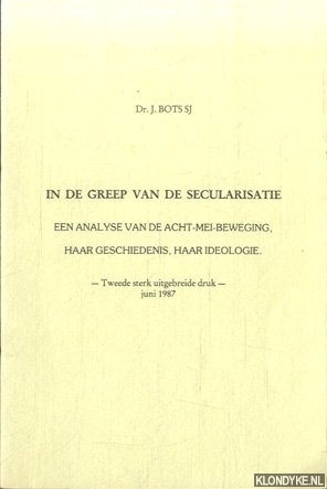 Bots Sj, Dr. J. - In de greep van de secularisatie. Een analyse van de acht-mei-beweging, haar geschiedenis, haar ideologie