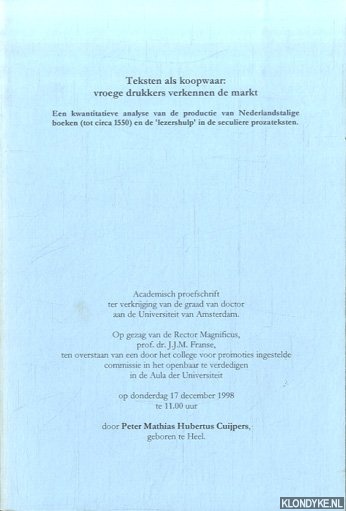 Cuijpers, Peter Mathias Hubertus - Teksten als koopwaar: vroege drukkers verkennen de markt. Een kwantitatieve analyse van de productie van Nederlandstalige boeken (tot circa 1550) en de 'lezershulp' in de seculiere prozateksten