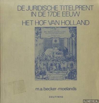 Becker-Moelands, M.A. - De juridische titelprent in de 17de eeuw. Het hof van Holland