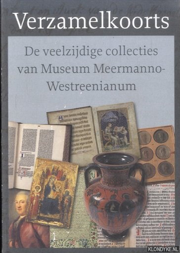 Boerma, Aafke & Ingird Jongeneel & Rickey Tax - Verzamelkoorts: de veelzijdige collecties van Museum Meermanno-Westreenianum : zeven opstellen ter gelegenheid van het afscheid van Jos van Heel als conservator