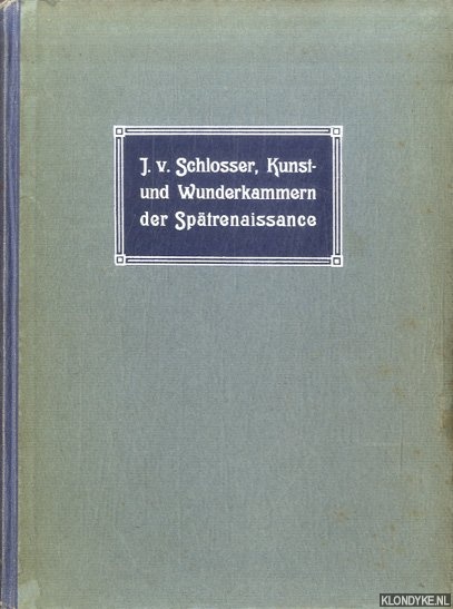 Schlosser, Julius von - Die Kunst- und Wunderkammern der Sptrenaissance. Ein Beitrag zur Geschichte des Sammelwesens