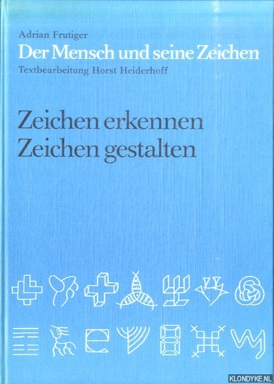 Frutiger, Adrian & Horst Heiderhoff (Textbearbeitung) - Der Mensch und seine Zeichen. Zeichen erkennen, Zeichen gestalten. I. Band