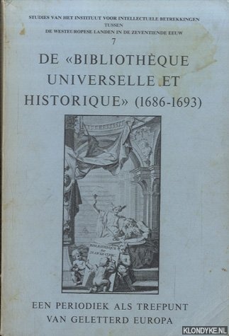Bots, Hans - e.a. - De 'Bibliothque Universelle et Historique' (1686-1693). Een periodiek als trefpunt van geletterd Europa