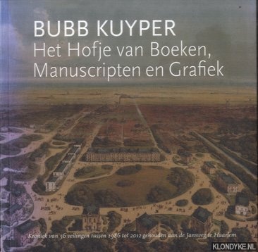 Kuyper, Bubb - Het Hofje van Boeken, Manuscripten en Grafiek. kroniek van 56 veilingen tussen 1986 en 2012 gehouden aan de Jansweg te Haarlem