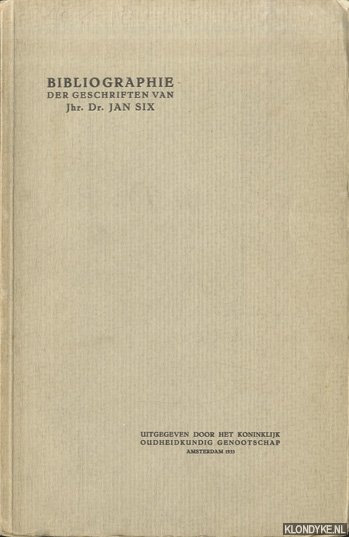 Six, Jan - Bibliographie der geschriften van Jhr. Dr. Jan Six