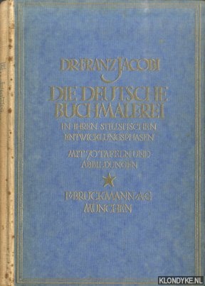 Jacobi, Dr. Franz - Die Deutsche Buchmalerei in ihren stilistischen Entrwicklungsphasen