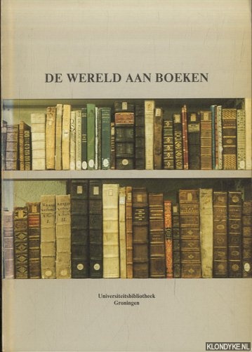 Koops, W.R.H. - De wereld aan boeken. Een keuze uit de collectie van de Groningse Universiteitsbilbiotheek, tentoongesteld ter gelegenheid van de opening van het nieuwe bibliotheekgebouw 21 mei - 31 augustus 1987