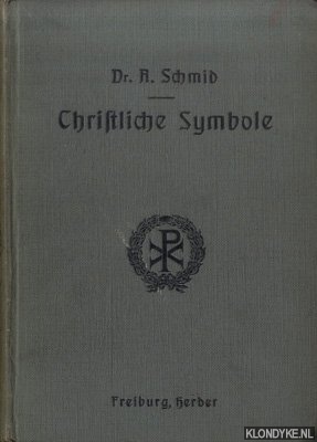 Schmid, Dr. A. - Christliche Symbole aus alter und neuer Zeit. Nebst kurzer Erklrung fr Priester und kirchliche Knstler