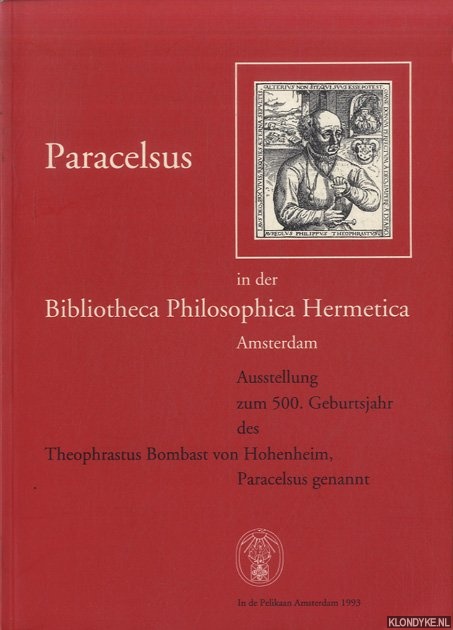 Gilly, Carlos - Paracelsus in der Bibliotheca Philosophica Hermetica Amsterdam. Ausstellung zum 500. Geburtsjahr des Theophrastus Bombast von Hohenheim, Paracelsus genannt