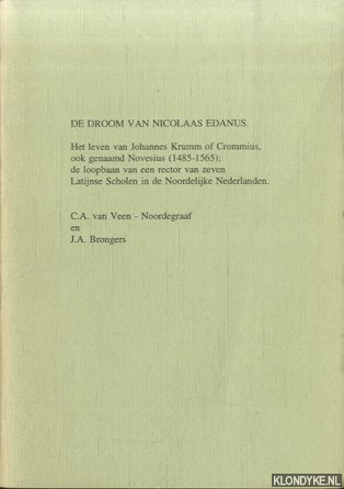 Veen-Noordegraaf, C.A. van & J.A. Bronger - De droom van Nicolaas Edanus. Het leven van Johan nes Krumm of Crommius, ook genaamd Novesias (1485-1565); de loopbaan van een rector van zeven Latijnse Scholen in de Noordelijke Nederlanden