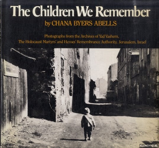 Abells, Chana Byers - The Children We Remember. Photographs from the Archives of Yad Vashem, the Holocaust Martyrs' and Heroes' Remembrance Authority, Jerusalem, Israel