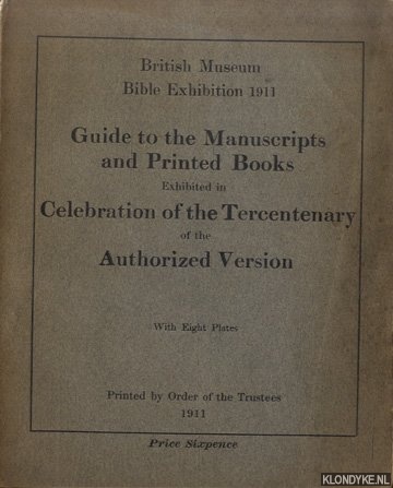 Various - British Museum Bible Exhibition 1911: Guide to the Manuscripts and Printed Books exhibited in Celebration of the Tercentenary of the Authorized Version. With eight plates